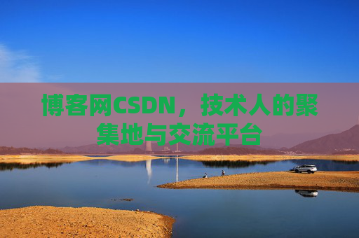 博客网CSDN，技术人的聚集地与交流平台